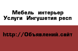 Мебель, интерьер Услуги. Ингушетия респ.